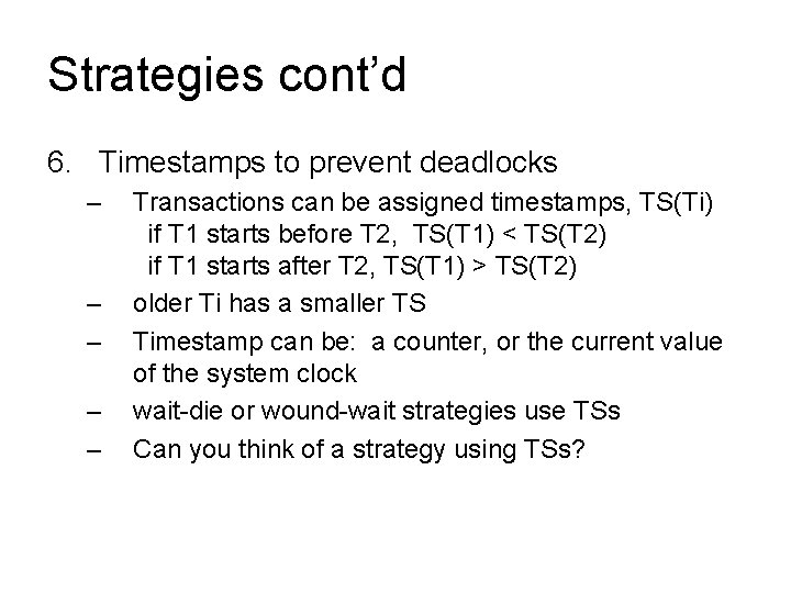 Strategies cont’d 6. Timestamps to prevent deadlocks – – – Transactions can be assigned