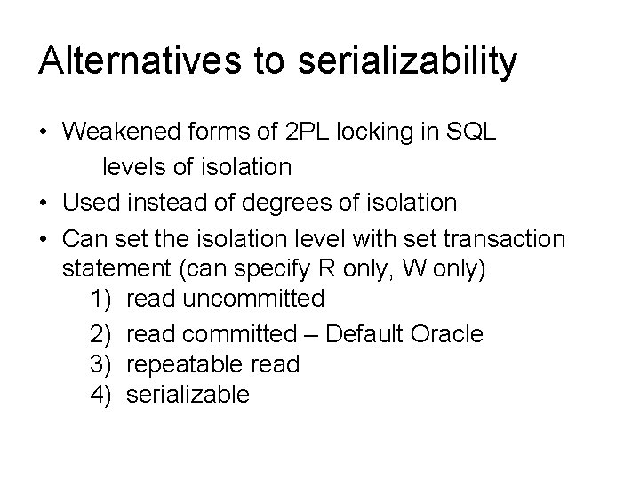 Alternatives to serializability • Weakened forms of 2 PL locking in SQL levels of