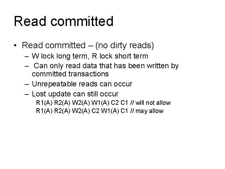 Read committed • Read committed – (no dirty reads) – W lock long term,