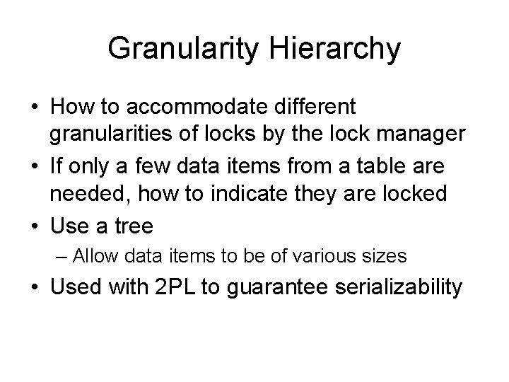 Granularity Hierarchy • How to accommodate different granularities of locks by the lock manager