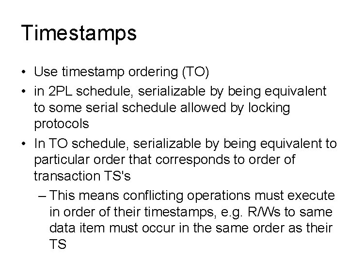 Timestamps • Use timestamp ordering (TO) • in 2 PL schedule, serializable by being