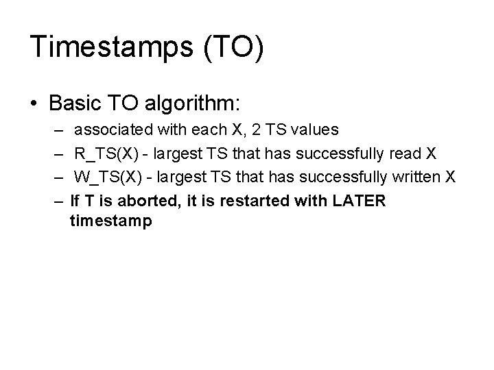 Timestamps (TO) • Basic TO algorithm: – – associated with each X, 2 TS
