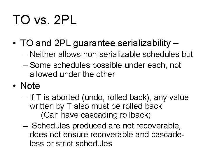 TO vs. 2 PL • TO and 2 PL guarantee serializability – – Neither
