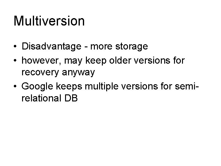 Multiversion • Disadvantage - more storage • however, may keep older versions for recovery