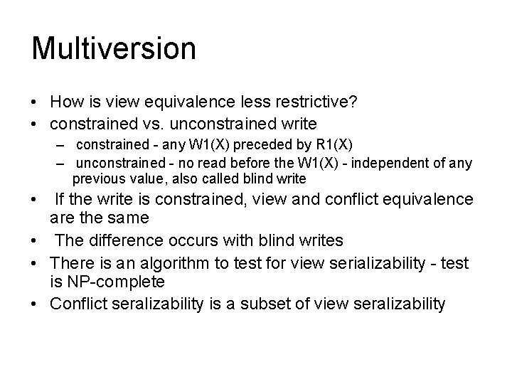 Multiversion • How is view equivalence less restrictive? • constrained vs. unconstrained write –