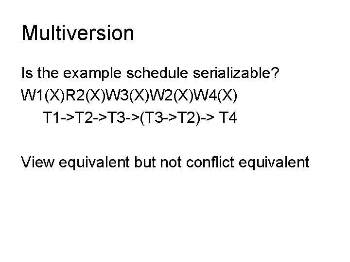 Multiversion Is the example schedule serializable? W 1(X)R 2(X)W 3(X)W 2(X)W 4(X) T 1