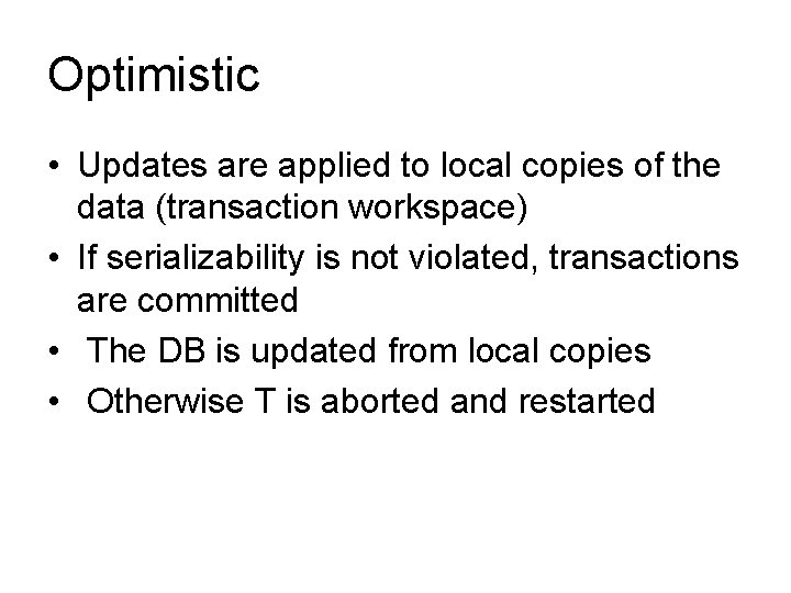 Optimistic • Updates are applied to local copies of the data (transaction workspace) •