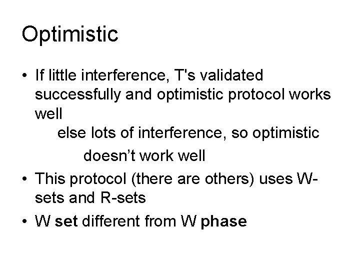 Optimistic • If little interference, T's validated successfully and optimistic protocol works well else