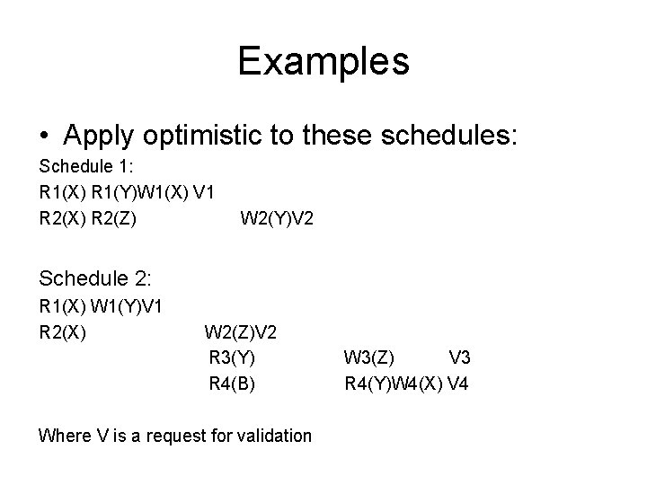 Examples • Apply optimistic to these schedules: Schedule 1: R 1(X) R 1(Y)W 1(X)