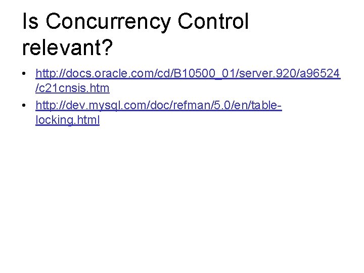 Is Concurrency Control relevant? • http: //docs. oracle. com/cd/B 10500_01/server. 920/a 96524 /c 21