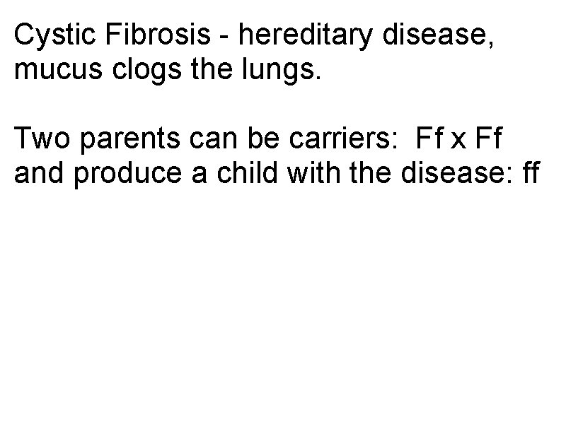 Cystic Fibrosis - hereditary disease, mucus clogs the lungs. Two parents can be carriers: Cystic Fibrosis - hereditary disease, mucus clogs the lungs. Two parents can be carriers: