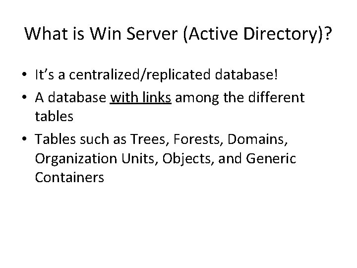 What is Win Server (Active Directory)? • It’s a centralized/replicated database! • A database What is Win Server (Active Directory)? • It’s a centralized/replicated database! • A database