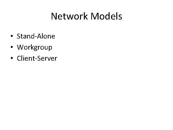 Network Models • Stand-Alone • Workgroup • Client-Server Network Models • Stand-Alone • Workgroup • Client-Server