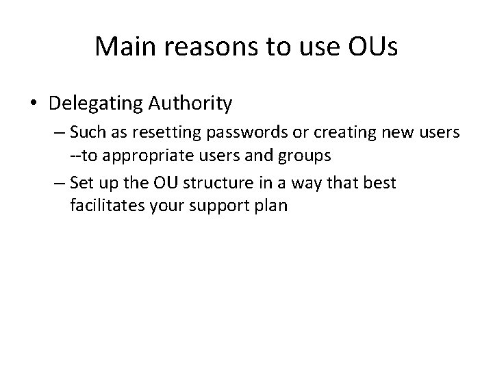 Main reasons to use OUs • Delegating Authority – Such as resetting passwords or Main reasons to use OUs • Delegating Authority – Such as resetting passwords or