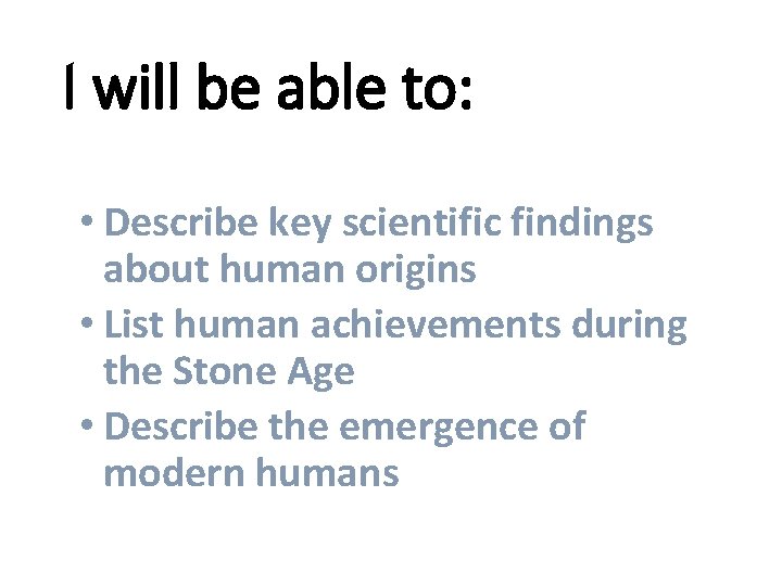 I will be able to: • Describe key scientific findings about human origins •