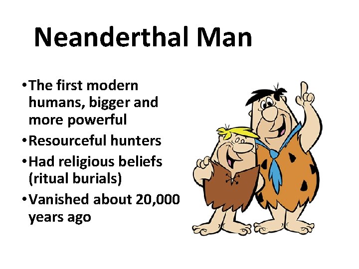 Neanderthal Man • The first modern humans, bigger and more powerful • Resourceful hunters