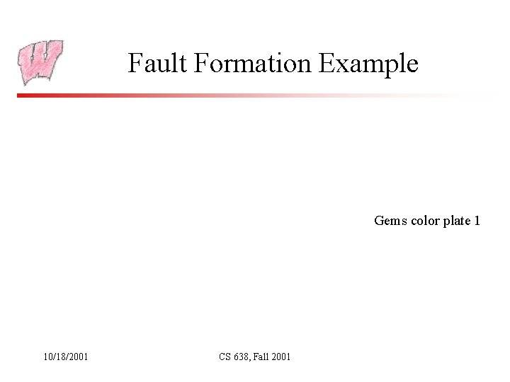 Fault Formation Example Gems color plate 1 10/18/2001 CS 638, Fall 2001 