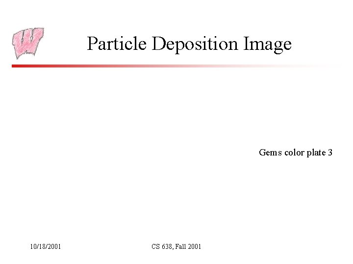 Particle Deposition Image Gems color plate 3 10/18/2001 CS 638, Fall 2001 