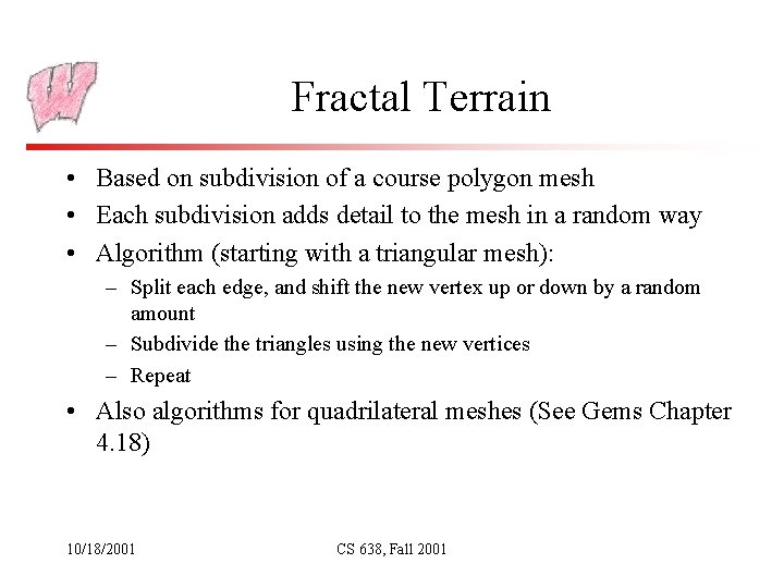 Fractal Terrain • Based on subdivision of a course polygon mesh • Each subdivision