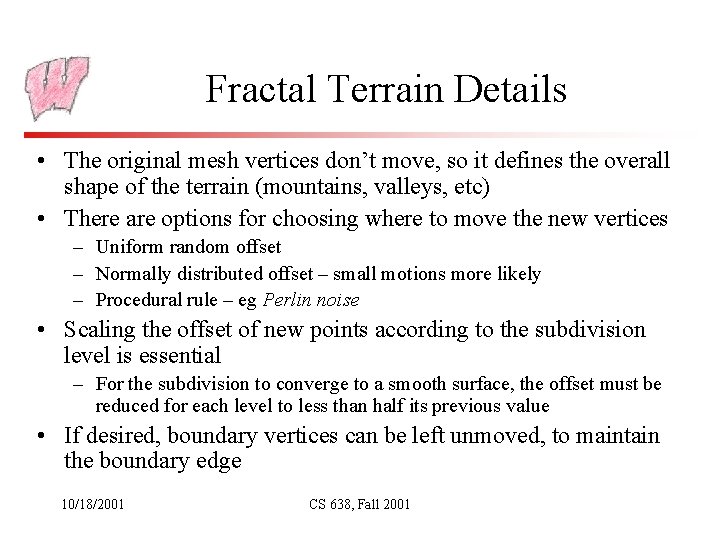 Fractal Terrain Details • The original mesh vertices don’t move, so it defines the