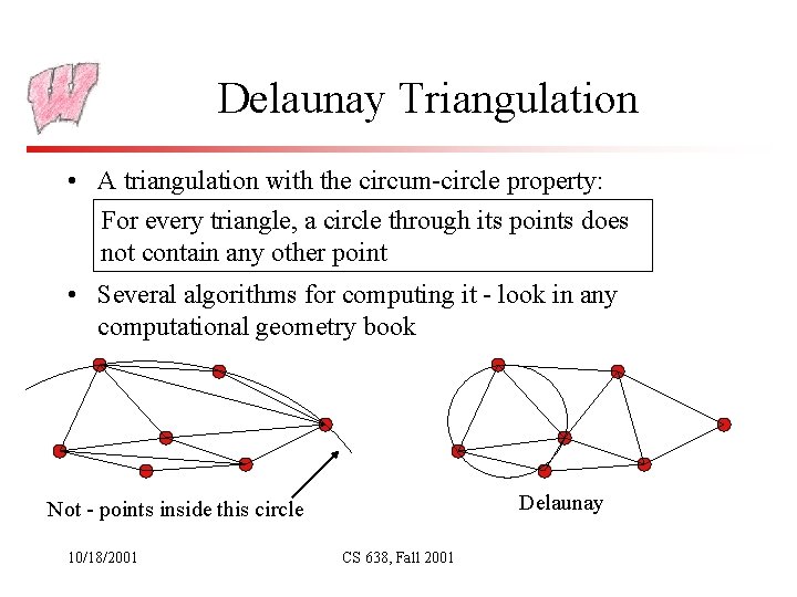 Delaunay Triangulation • A triangulation with the circum-circle property: For every triangle, a circle