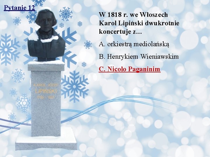 Pytanie 12 W 1818 r. we Włoszech Karol Lipiński dwukrotnie koncertuje z… A. orkiestrą