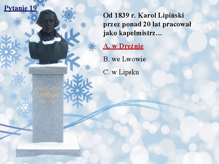 Pytanie 19 Od 1839 r. Karol Lipiński przez ponad 20 lat pracował jako kapelmistrz…