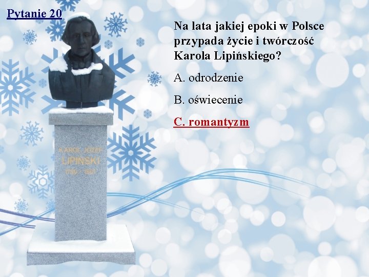 Pytanie 20 Na lata jakiej epoki w Polsce przypada życie i twórczość Karola Lipińskiego?