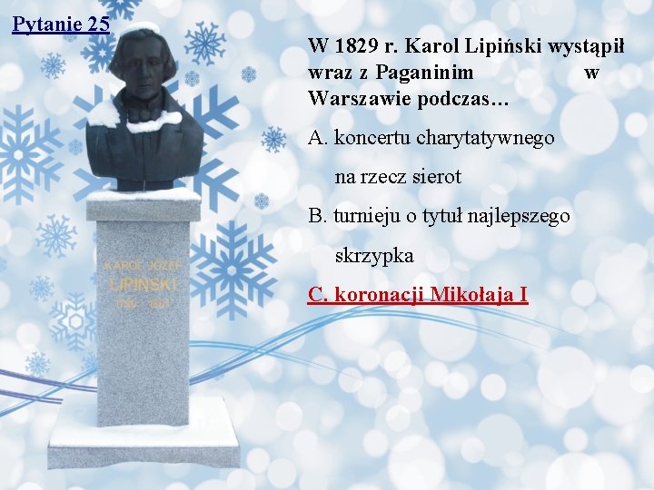Pytanie 25 W 1829 r. Karol Lipiński wystąpił wraz z Paganinim w Warszawie podczas…