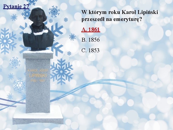 Pytanie 27 W którym roku Karol Lipiński przeszedł na emeryturę? A. 1861 B. 1856