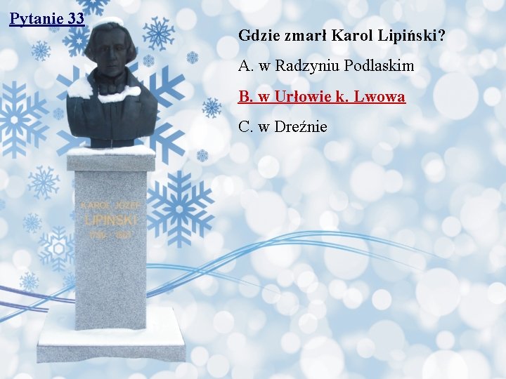 Pytanie 33 Gdzie zmarł Karol Lipiński? A. w Radzyniu Podlaskim B. w Urłowie k.