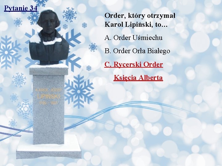 Pytanie 34 Order, który otrzymał Karol Lipiński, to… A. Order Uśmiechu B. Order Orła