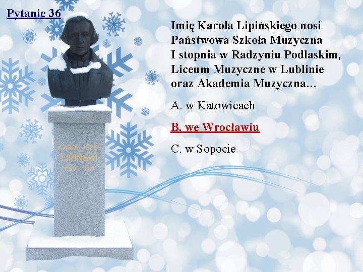 Pytanie 36 Imię Karola Lipińskiego nosi Państwowa Szkoła Muzyczna I stopnia w Radzyniu Podlaskim,