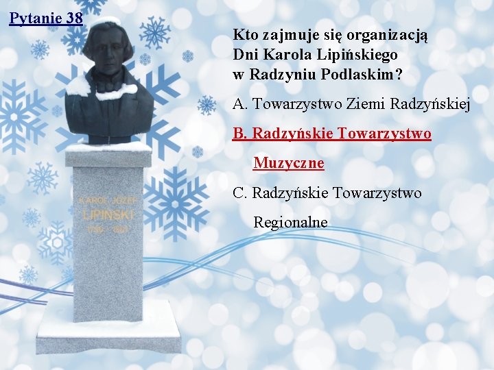 Pytanie 38 Kto zajmuje się organizacją Dni Karola Lipińskiego w Radzyniu Podlaskim? A. Towarzystwo