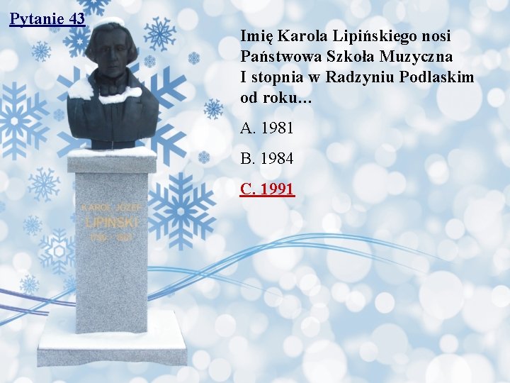 Pytanie 43 Imię Karola Lipińskiego nosi Państwowa Szkoła Muzyczna I stopnia w Radzyniu Podlaskim