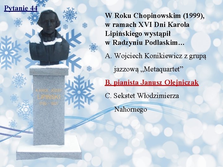 Pytanie 44 W Roku Chopinowskim (1999), w ramach XVI Dni Karola Lipińskiego wystąpił w