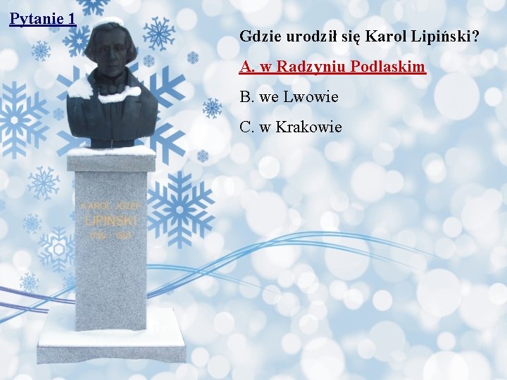 Pytanie 1 Gdzie urodził się Karol Lipiński? A. w Radzyniu Podlaskim B. we Lwowie