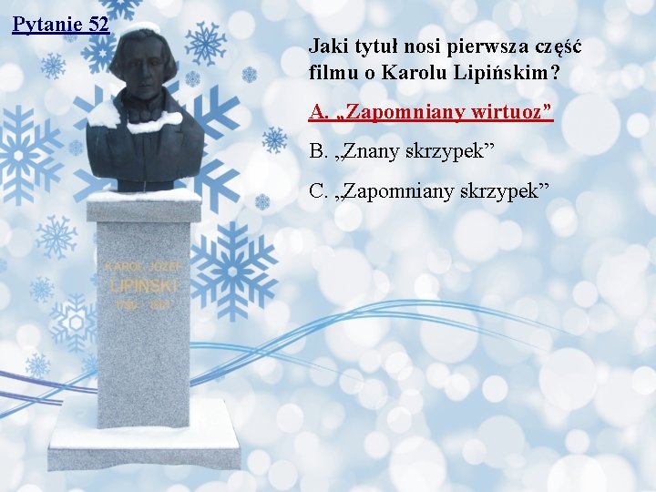 Pytanie 52 Jaki tytuł nosi pierwsza część filmu o Karolu Lipińskim? A. „Zapomniany wirtuoz”