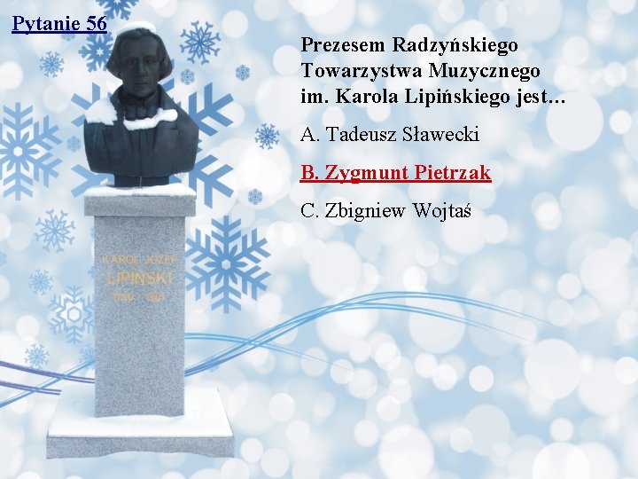 Pytanie 56 Prezesem Radzyńskiego Towarzystwa Muzycznego im. Karola Lipińskiego jest… A. Tadeusz Sławecki B.