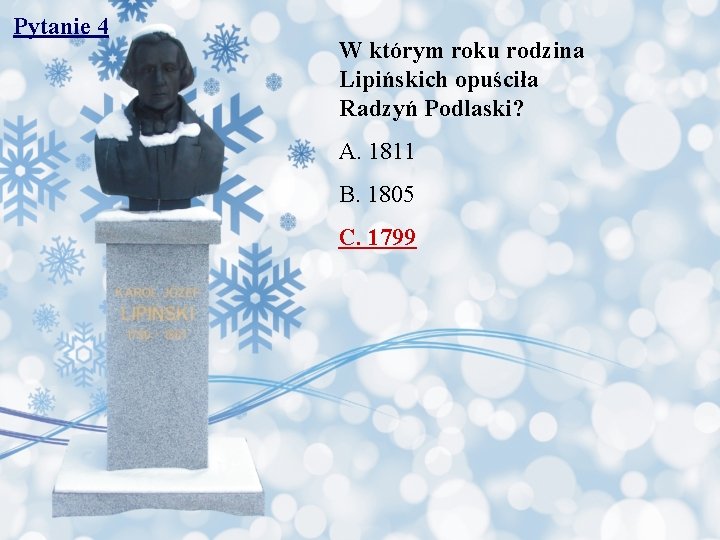 Pytanie 4 W którym roku rodzina Lipińskich opuściła Radzyń Podlaski? A. 1811 B. 1805