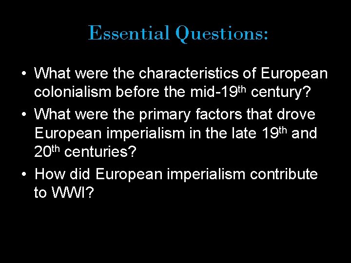 Essential Questions: • What were the characteristics of European colonialism before the mid-19 th