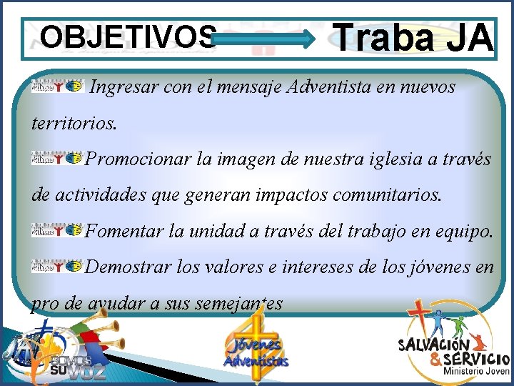 OBJETIVOS Traba JA Ingresar con el mensaje Adventista en nuevos territorios. Promocionar la imagen