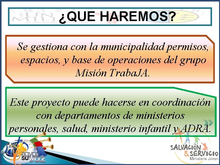 ¿QUE HAREMOS? Se gestiona con la municipalidad permisos, espacios, y base de operaciones del