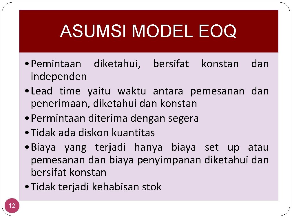 ASUMSI MODEL EOQ • Pemintaan diketahui, bersifat konstan dan independen • Lead time yaitu