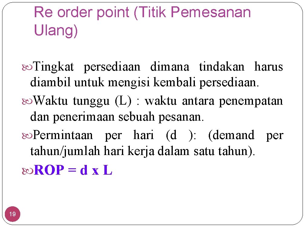 Re order point (Titik Pemesanan Ulang) Tingkat persediaan dimana tindakan harus diambil untuk mengisi