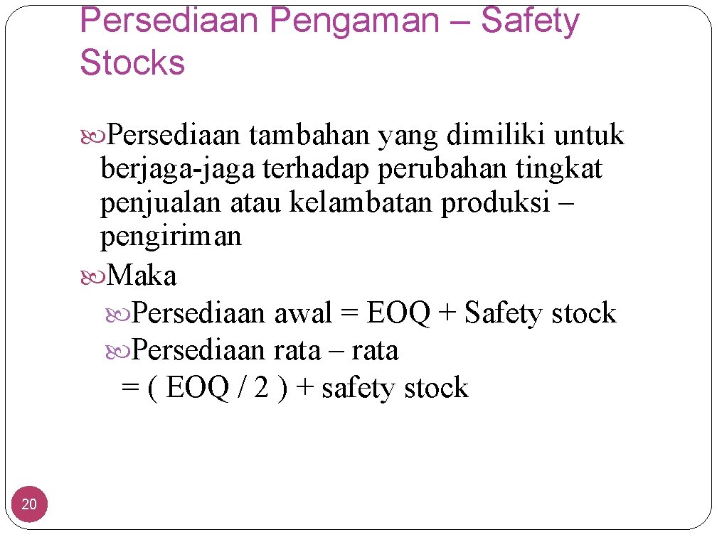 Persediaan Pengaman – Safety Stocks Persediaan tambahan yang dimiliki untuk berjaga-jaga terhadap perubahan tingkat