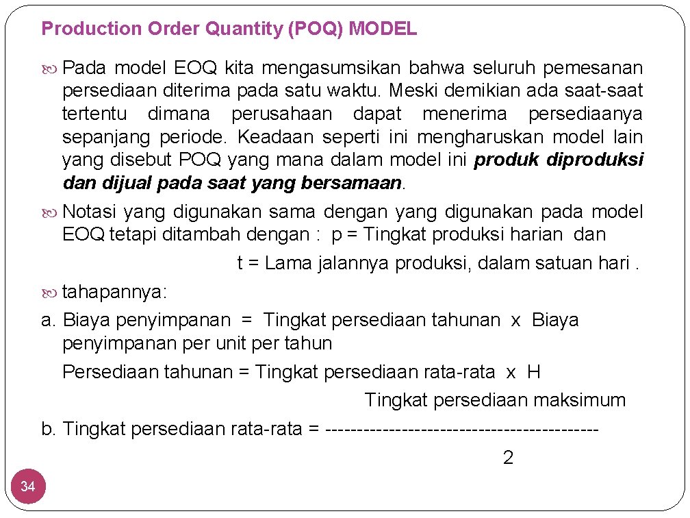 Production Order Quantity (POQ) MODEL Pada model EOQ kita mengasumsikan bahwa seluruh pemesanan persediaan