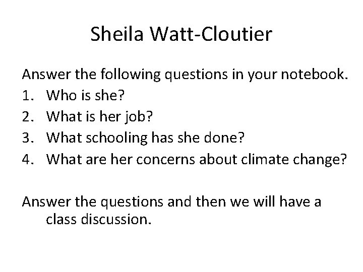 Sheila Watt-Cloutier Answer the following questions in your notebook. 1. Who is she? 2.