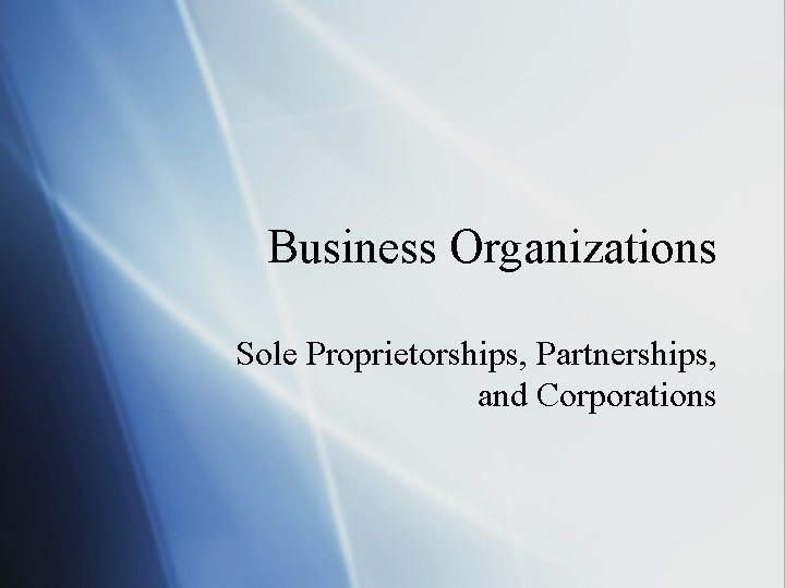 Business Organizations Sole Proprietorships, Partnerships, and Corporations 