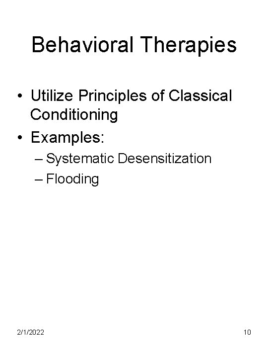 Behavioral Therapies • Utilize Principles of Classical Conditioning • Examples: – Systematic Desensitization –